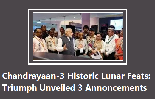 Chandrayaan-3 Historic Lunar Feats: Triumph Unveiled 3 Annoncements