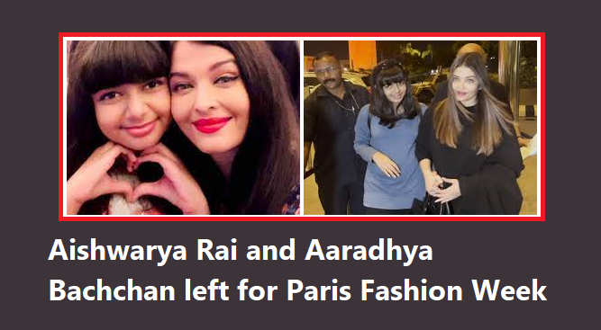 Aishwarya Rai and Aaradhya Bachchan's Stylish Departure for Paris Fashion Week