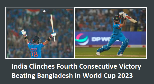 India Clinches Fourth Consecutive Victory Beating Bangladesh in World Cup 2023