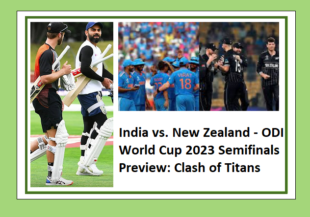 India vs. New Zealand - ODI World Cup 2023 Semifinals Preview