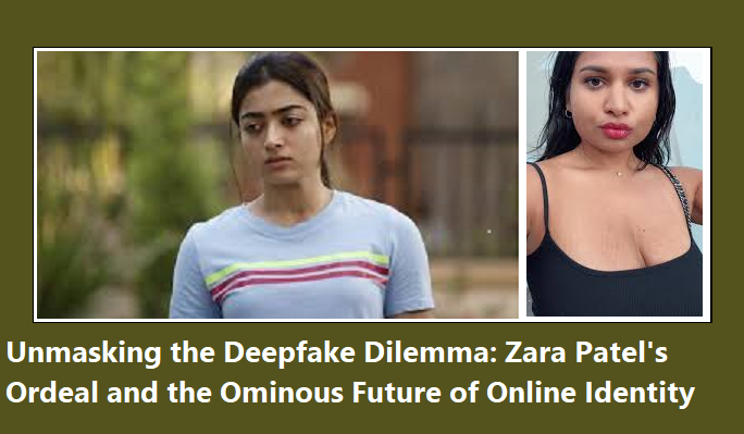 Unmasking the Deepfake Dilemma: Zara Patel's Ordeal and the Ominous Future of Online Identity