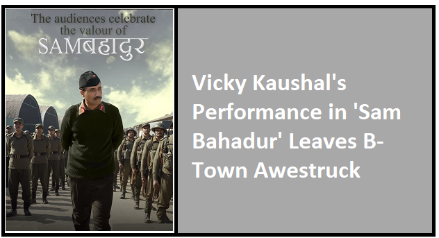 Vicky Kaushal's Performance in 'Sam Bahadur' Leaves B-Town Awestruck