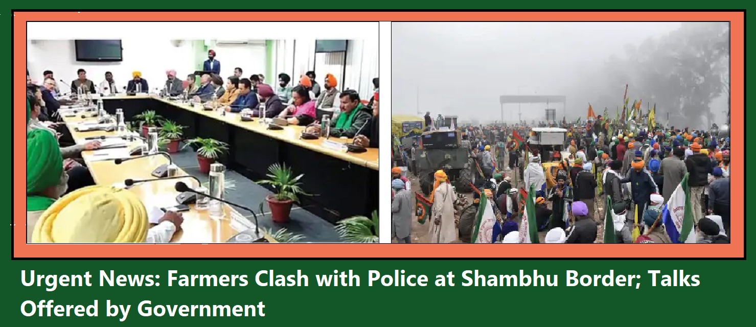 Urgent News: Farmers Clash with Police at Shambhu Border; Talks Offered by Government