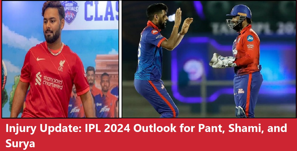 Injury Update: IPL 2024 Outlook for Pant, Shami, and Surya