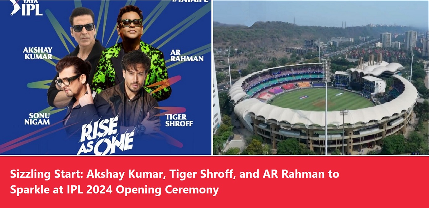 Sizzling Start: Akshay Kumar, Tiger Shroff, and AR Rahman to Sparkle at IPL 2024 Opening Ceremony