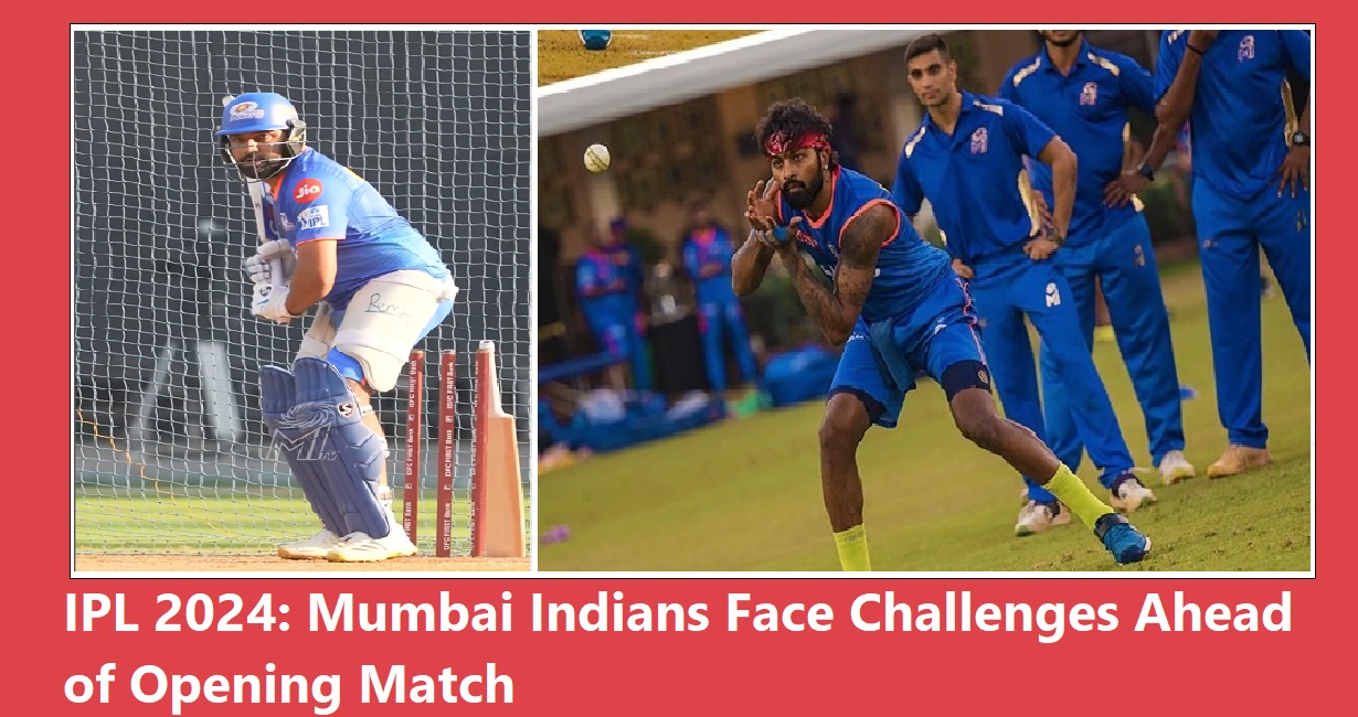 IPL 2024: Mumbai Indians Face Challenges Ahead of Opening Match