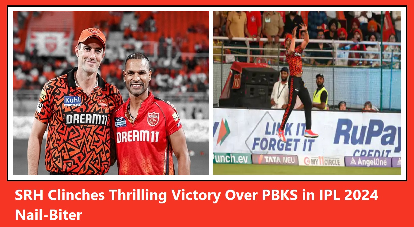 SRH Clinches Thrilling Victory Over PBKS in IPL 2024 Nail-Biter